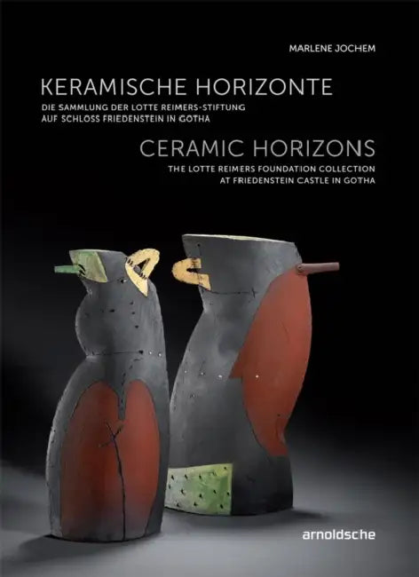 Ceramic Horizons: The Lotte Reimers Foundation Collection at Friedenstein Castle in Gotha by Marlene Jochem