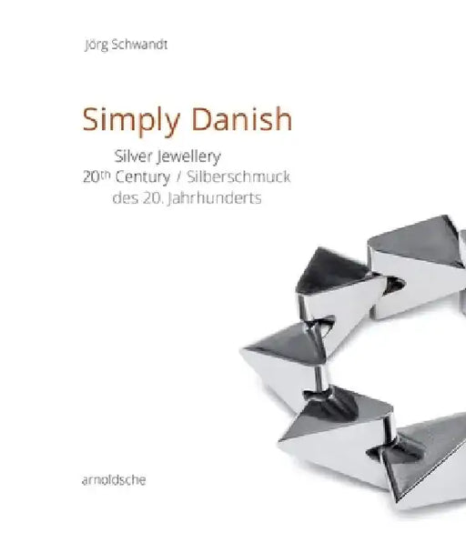 Simply Danish: Silver Jewellery - 20th Century by Jorg Schwandt