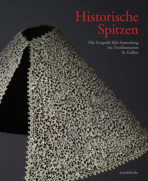 Historische Spitzen: Die Leopold-Ilke-Sammlung Im Textilmuseum St. Gallen by Textilmuseum St Gallen, Ikle Frischknecht Stiftung