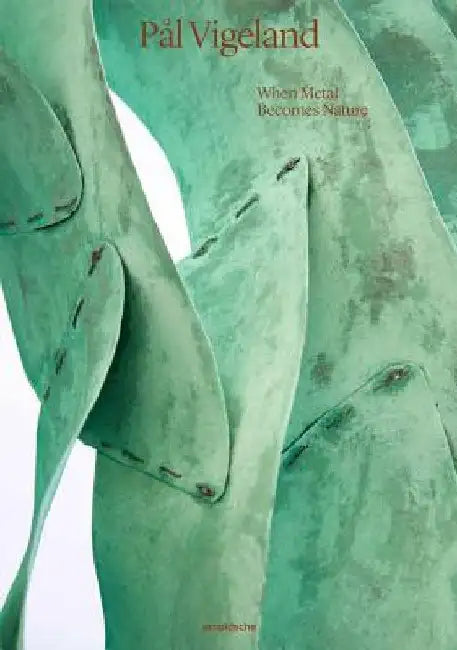 Pal Vigeland: When Metal Becomes Nature by Jorunn Veiteberg