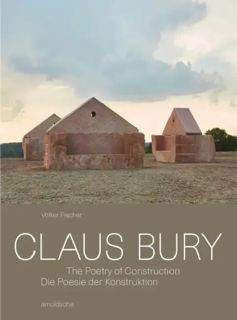 Claus Bury: The Poetry of Construction by Volker Fischer