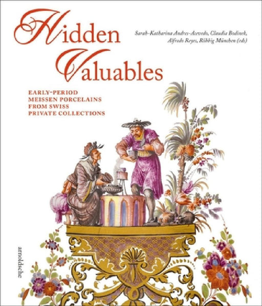 Hidden Valuables: Early-Period Meissen Porcelains from Swiss Private Collections by Sarah-Katharina Andres-Acevedo