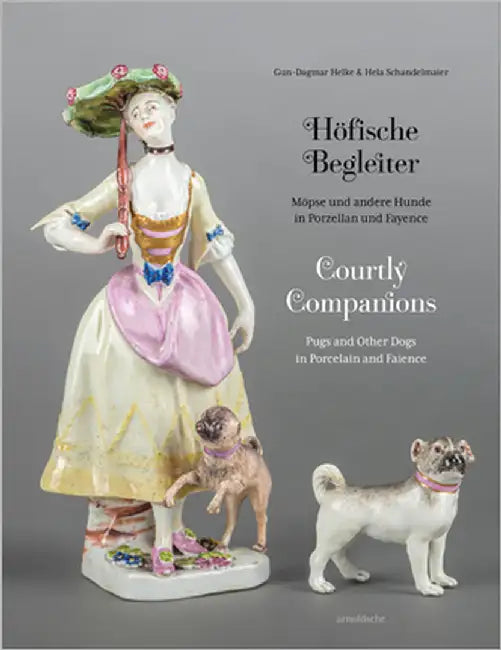 Courtly Companions: Pugs and Other Dogs in Porcelain and Faience by Helke, Gun-Dagmar
