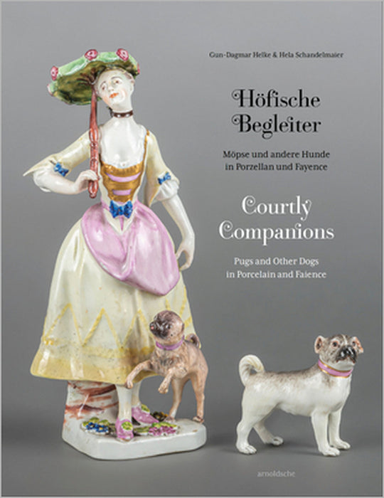 Courtly Companions: Pugs and Other Dogs in Porcelain and Faience by Gun-Dagmar Helke, Hela Schandelmaier