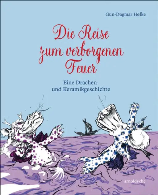 Die Reise Zum Verborgenen Feuer: Eine Drachen- Und Keramikgeschichte by Gun-Dagmar Helke