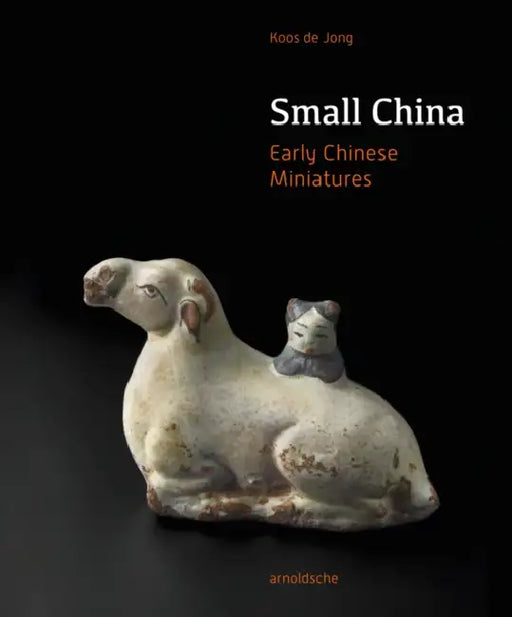 Small China: Early Chinese Miniatures by Drs. Koos de Jong
