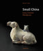 Small China: Early Chinese Miniatures by Drs. Koos de Jong