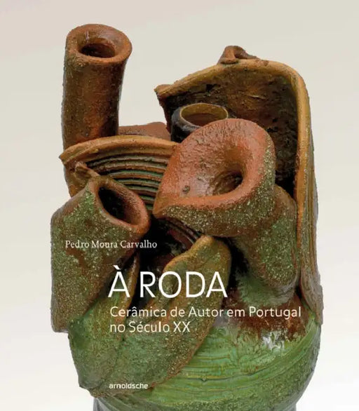 À Roda: Cerâmica de Autor em Portugal no Século XX by Pedro Moura Carvalho