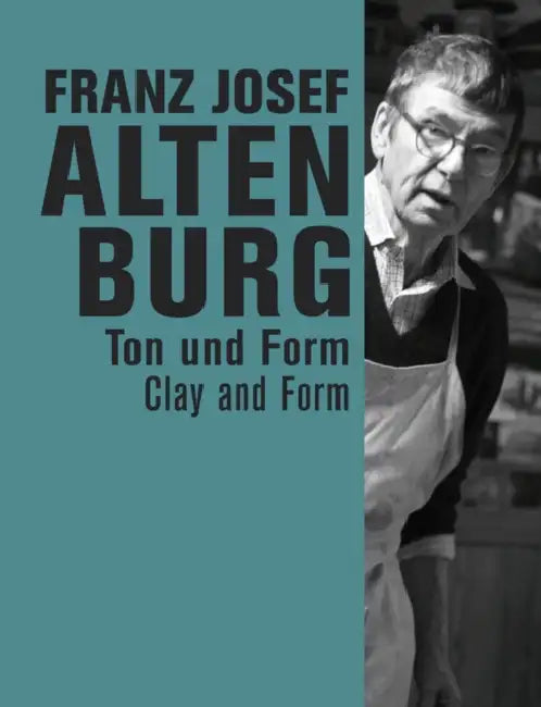 Franz Josef Altenburg: Clay and Form by Alfred Weidinger, Christoph Thun-Hohenstein, Rainald Franz