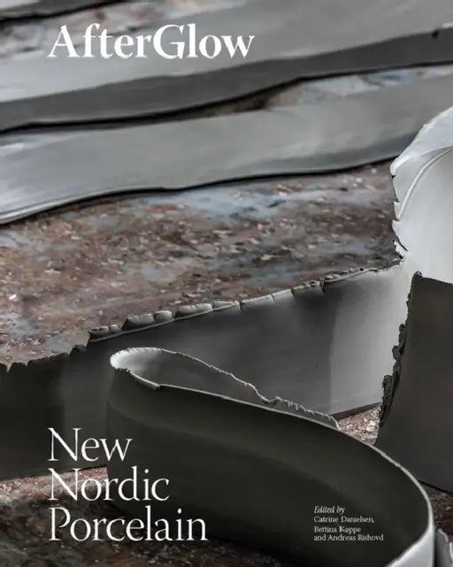 Afterglow: New Nordic Porcelain by Bettina Køppe, Catrine Danielsen, Andreas Rishovd
