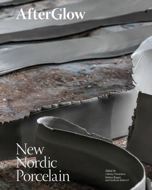 Afterglow: New Nordic Porcelain by Bettina Køppe, Catrine Danielsen, Andreas Rishovd