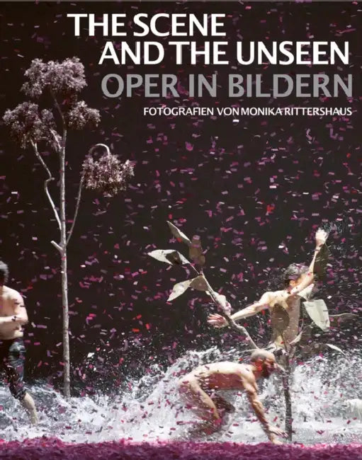 The Scene and the Unseen: Opera in Pictures. Photographs by Monika Rittershaus by Iris Maria Hof