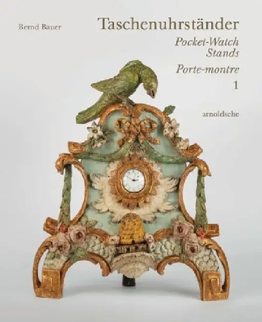 Taschenuhrständer Porte-Montre Pocket-Watch Stands: Eine Su]ddeutsche Privatsammlung by Bernd Bauer