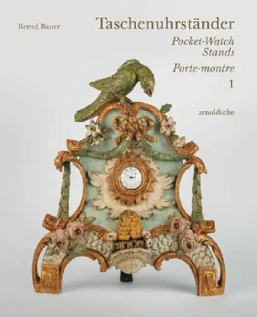 Taschenuhrständer Porte-Montre Pocket-Watch Stands: Eine Su]ddeutsche Privatsammlung by Bernd Bauer