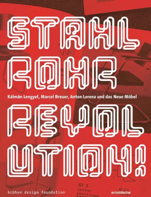 Stahlrohrrevolution!: Kálmán Lengyel, Marcel Breuer, Anton Lorenz Und Das Neue Möbel by Torsten Bröhan, Christoph Janik, Susanne Engelhard