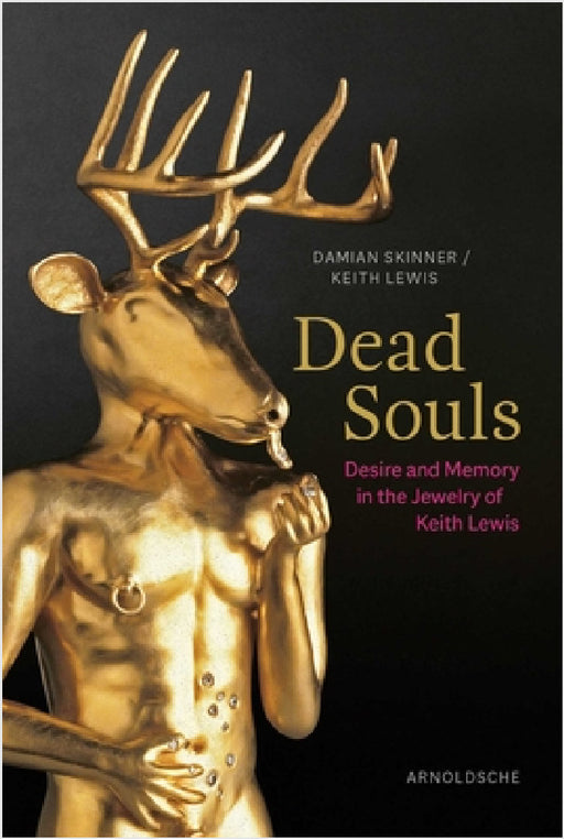Dead Souls: Desire and Memory in the Jewelry of Keith Lewis by Damian Skinner, Keith Lewis