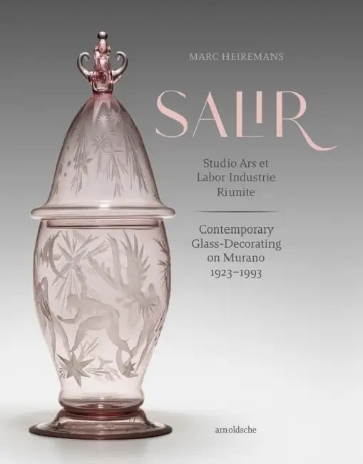 S.A.L.I.R. - Studio Ars Et Labor Industrie Riunite: Contemporary Glass-Decorating on Murano, 1923-1993 by Marc Heiremans