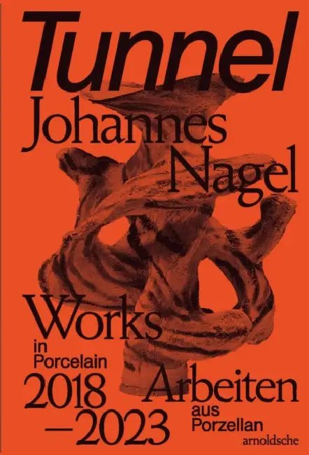 Tunnel - Johannes Nagel: Works in Porcelain - Arbeiten Aus Porzellan 2018-2023 by Glenn Adamson, Esther Niebel, John White
