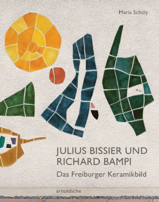Julius Bissier Und Richard Bampi: Das Freiburger Keramikbild by Maria Schüly
