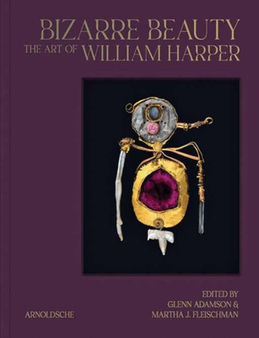 Bizarre Beauty: The Art of William Harper by Glenn Adamson