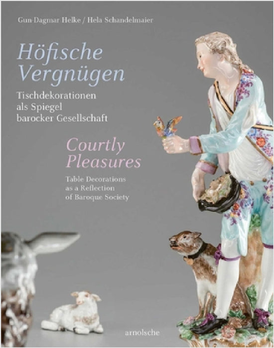 Courtly Pleasures: Table Decorations as a Reflection of Baroque Society by Gun-Dagmar Helke, Hela Schandelmaier