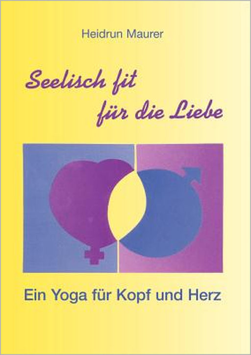 Seelisch fit für die Liebe - Ein Yoga für Kopf und Herz by Heidrun Maurer