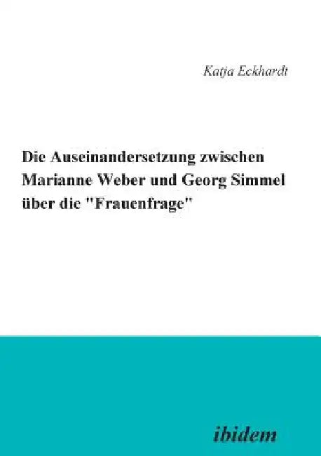 Die Auseinandersetzung zwischen Marianne Weber und Georg Simmel über die 'Frauenfrage'. by Katja Eckhardt