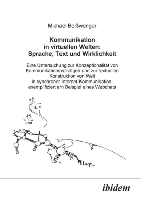 Kommunikation in virtuellen Welten: Sprache, Text und Wirklichkeit. Eine Untersuchung zur Konzeptionalität von Kommunikationsvollzügen und zur textuel by Michael Beisswenger