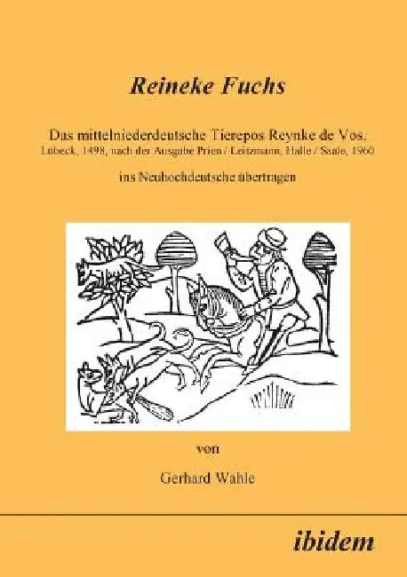 Reineke Fuchs. Das mittelniederdeutsche Tierepos Reynke de Vos, Lübeck, 1498, nach der Ausgabe Prien /Leitzmann, Halle /Saale, 1960, ins Neuhochdeutsc by Uwe Meves, Gerhard Wahle