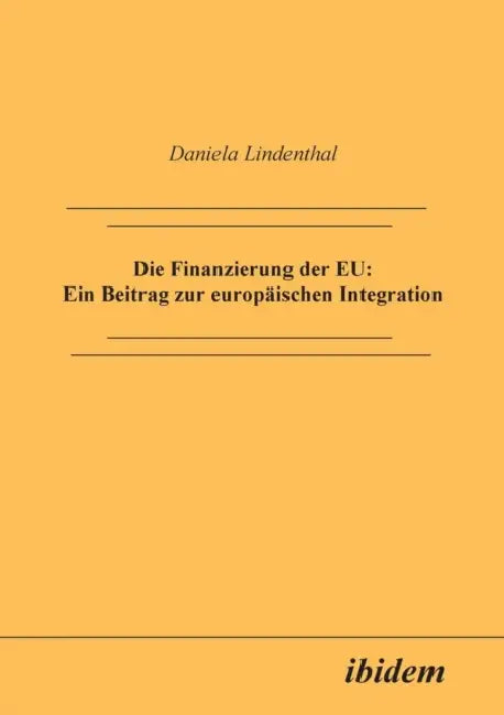 Die Finanzierung der EU: Ein Beitrag zur europäischen Integration. by Daniela Lindenthal