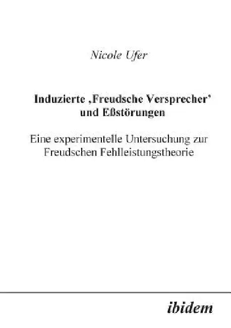 Induzierte Freudsche Versprecher und Essstörungen. Eine experimentelle Untersuchung zur Freudschen Fehlleistungstheorie by Nicole Ufer