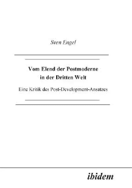 Vom Elend der Postmoderne in der Dritten Welt. Eine Kritik des Post-Development-Ansatzes by Sven Engel
