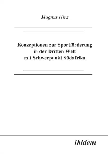 Konzeptionen zur Sportförderung in der Dritten Welt mit Schwerpunkt Südafrika. by Magnus Hinz
