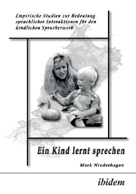 Ein Kind lernt sprechen. Empirische Studien zur Bedeutung sprachlicher Interaktionen für den kindlichen Spracherwerb by Mark Niederhagen