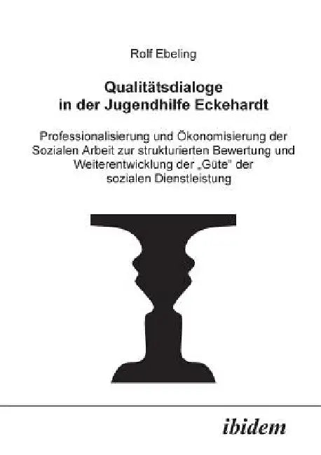 Qualitätsdialoge in der Jugendhilfe Eckehardt. Professionalisierung und Ökonomisierung der Sozialen Arbeit zur strukturierten Bewertung und Weiterentw by Rolf Ebeling