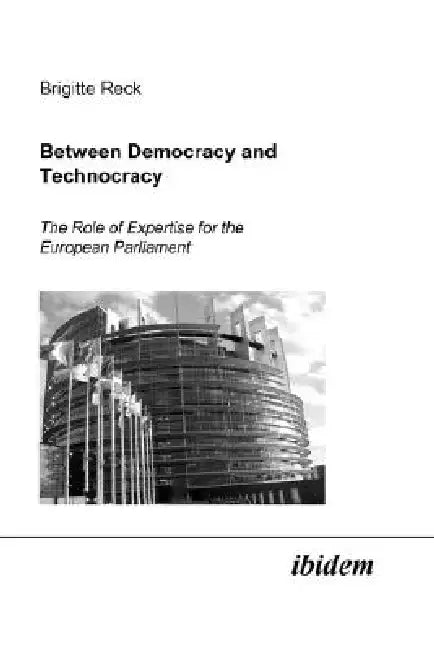 Between Democracy and Technocracy. The Role of Expertise for the European Parliament by Brigitte Reck