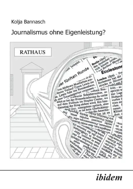 Journalismus ohne Eigenleistung?. Das Zustandekommen von Nachrichten in lokalen Medien by Kolja Bannasch, Frank Brettschneider