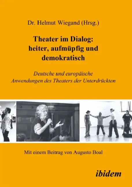 Theater im Dialog: heiter, aufmüpfig und demokratisch. Deutsche und europäische Anwendungen des Theaters der Unterdrückten by Helmut Wiegand, Augusto Boal