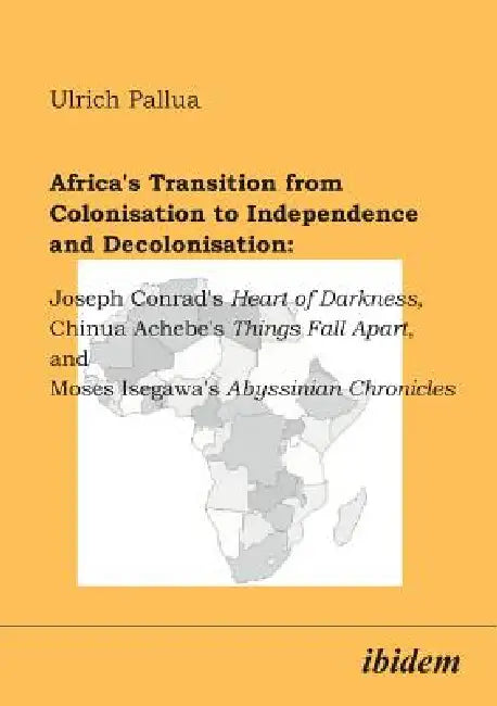 Africa's Transition from Colonisation to Independence and Decolonisation: Joseph Conrad's Heart of Darkness, Chinua Achebe's Things Fall Apart, and Mo by Ulrich Pallua