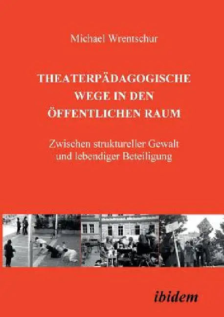 Theaterpädagogische Wege in den öffentlichen Raum. Zwischen struktureller Gewalt und lebendiger Beteiligung by Michael Wrentschur
