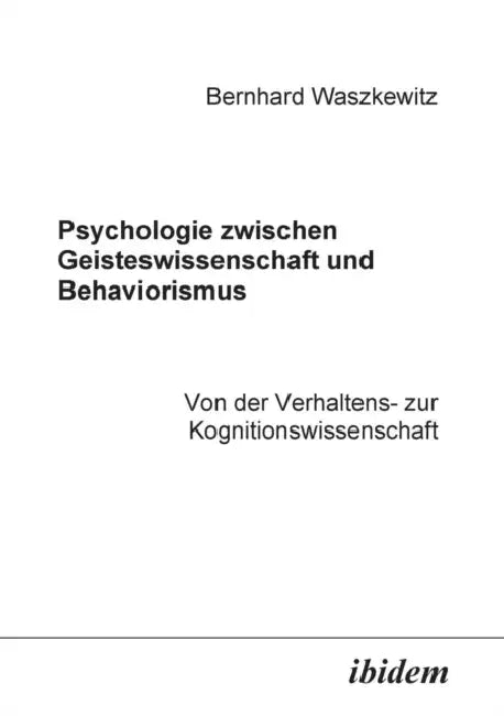Psychologie zwischen Geisteswissenschaft und Behaviorismus. Von der Verhaltens- zur Kognitionswissenschaft. by Bernhard Waszkewitz