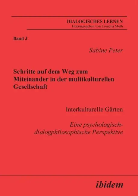 Schritte auf dem Weg zum Miteinander in der multikulturellen Gesellschaft. Interkulturelle Gärten. Eine psychologisch-dialogphilosophische Perspektive by Cornelia Muth, Sabine Peter