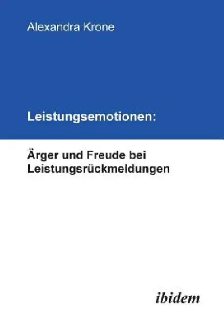Leistungsemotionen: Ärger und Freude bei Leistungsrückmeldungen. by Alexandra Krone