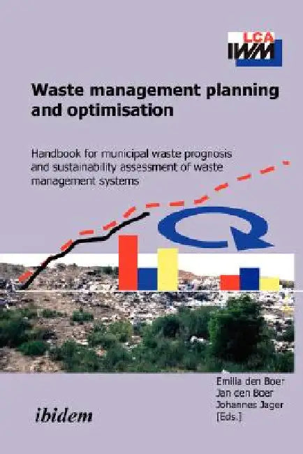Waste management planning and optimisation. Handbook for municipal waste prognosis and sustainability assessment of waste management systems by Emilia Den Boer, Jan Den Boer, Johannes Jager
