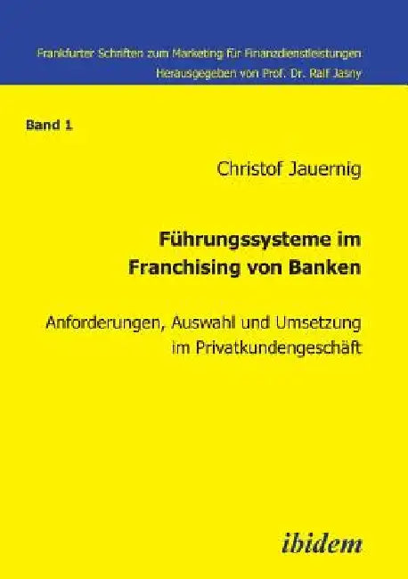 Führungssysteme im Franchising von Banken. Anforderungen, Auswahl und Umsetzung im Privatkundengeschäft by Christof Jauernig, Ralf Jasny