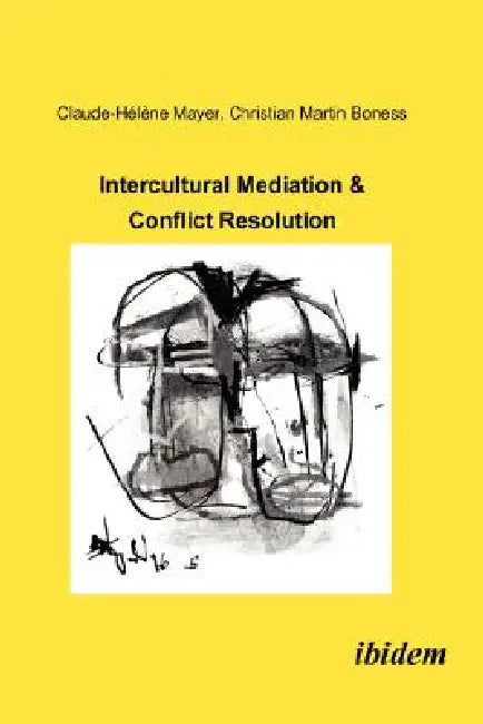 Intercultural Mediation & Conflict Resolution. by Claude H. Mayer, Christian M. Boness, Dietmar Coesebrink