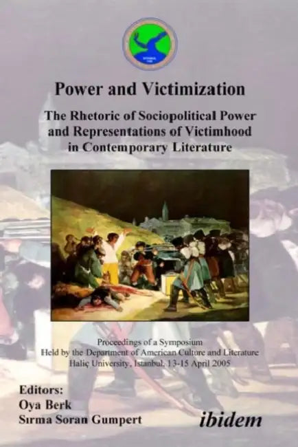 Power and Victimization - The Rhetoric of Sociopolitical Power and Representations of Victimhood in Contemporary Literature. Proceedings of a Symposiu by Oya Berk, Sırma Soran Gumpert