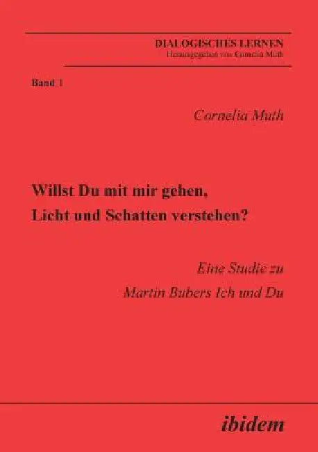 Willst Du mit mir gehen, Licht und Schatten verstehen?. Eine Studie zu Martin Bubers Ich und Du by Cornelia Muth