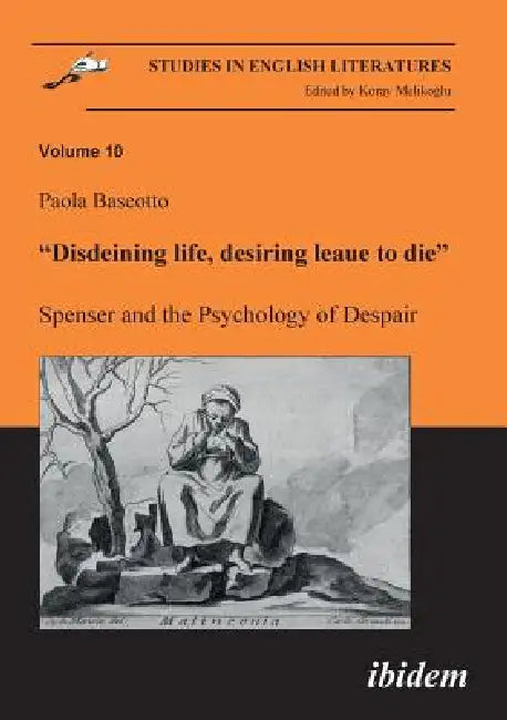 Disdeining life, desiring leaue to die. Spenser and the Psychology of Despair. by Paola Baseotto, Koray Melikoglu