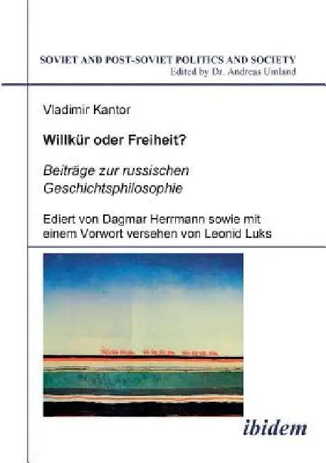 Willkür oder Freiheit? Beiträge zur russischen Geschichtsphilosophie. Ediert von Dagmar Herrmann sowie mit einem Vorwort versehen von Leonid Luks by Vladimir Kantor, Andreas Umland